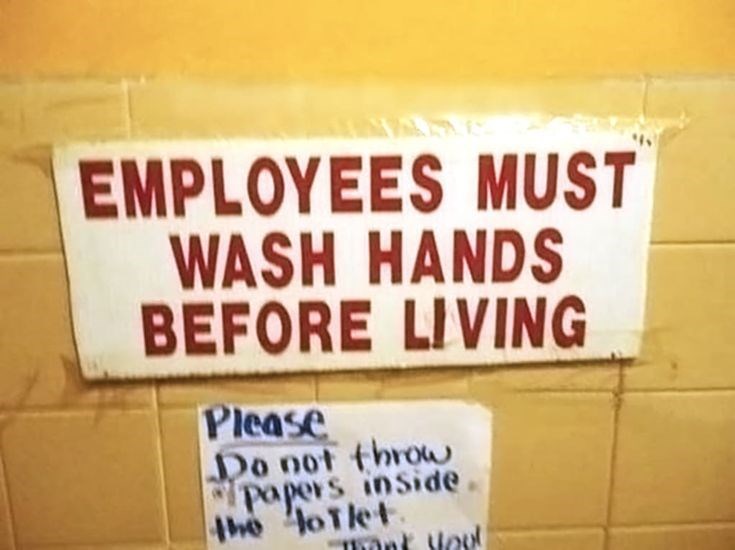 EMPLOYEES MUST WASH HANDS BEFORE LIVING Please Do not throw Papers inside the loTlet Thank you!