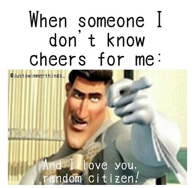 When someone I don't know cheers for me: @just swimmerthings_ And I love you,, random citizen!