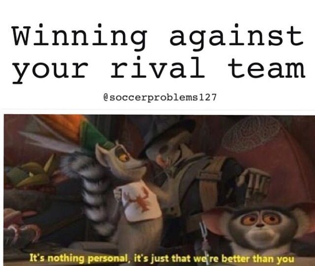 Winning against your rival team @soccerproblems 127 It's nothing personal, it's just that we're better than you