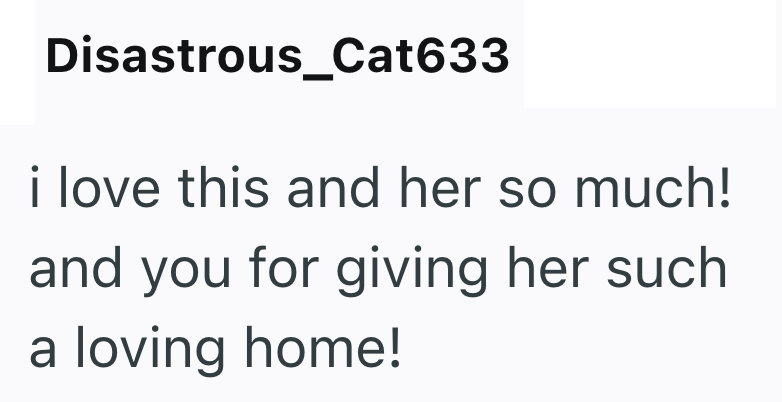 Disastrous_Cat633 i love this and her so much! and you for giving her such a loving home!