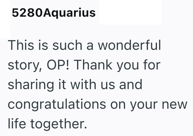 5280Aquarius This is such a wonderful story, OP! Thank you for sharing it with us and congratulations on your new life together.