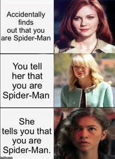Accidentally finds out that you are Spider-Man You tell her that you are Spider-Man She tells you that you are Spider-Man.