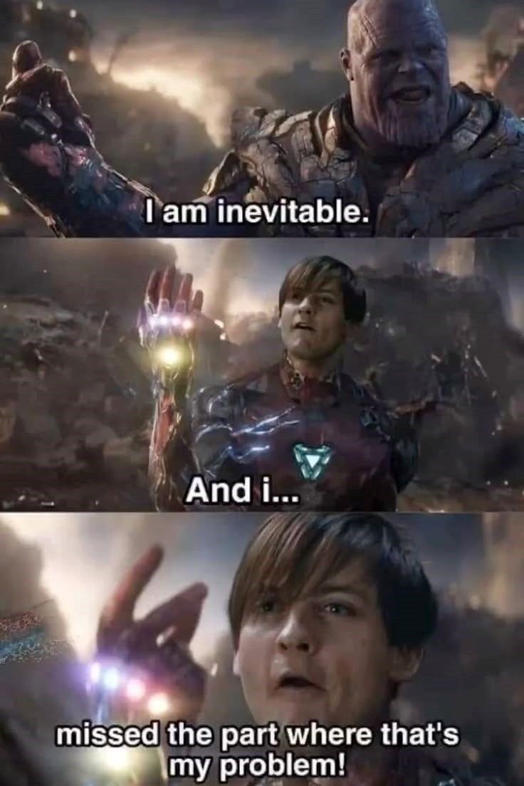 I am inevitable. And i... missed the part where that's my problem!