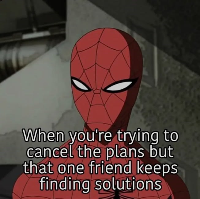When you're trying to cancel the plans but that one friend keeps finding solutions
