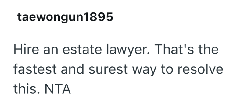 taewongun1895 Hire an estate lawyer. That's the fastest and surest way to resolve this. NTA