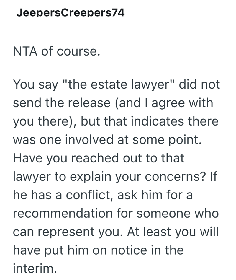 JeepersCreepers74 NTA of course. You say "the estate lawyer" did not send the release (and I agree with you there), but that indicates there was one involved at some point. Have you reached out to that lawyer to explain your concerns? If he has a conflict, ask him for a recommendation for someone who can represent you. At least you will have put him on notice in the interim.