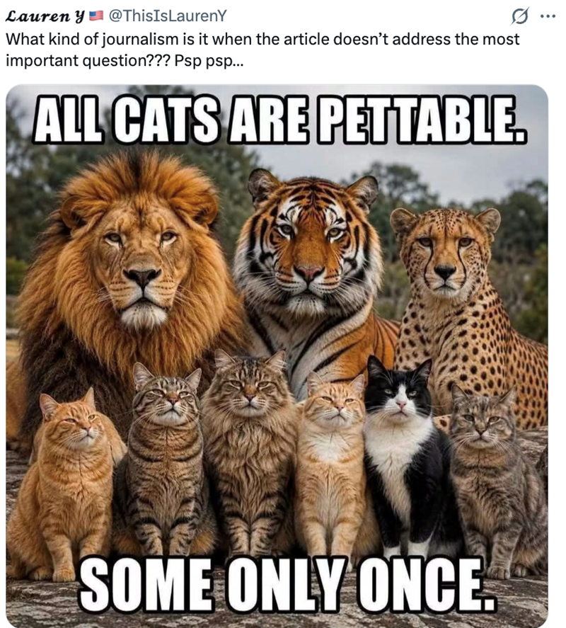 Lauren y @ThisIsLaurenY What kind of journalism is it when the article doesn't address the most important question??? Psp psp... ALL CATS ARE PETTABLE. SOME ONLY ONCE.
