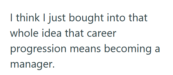 I think I just bought into that whole idea that career progression means becoming a manager.
