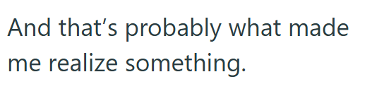 And that's probably what made me realize something.
