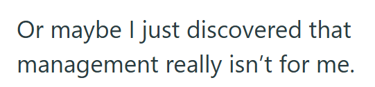 Or maybe I just discovered that management really isn't for me.