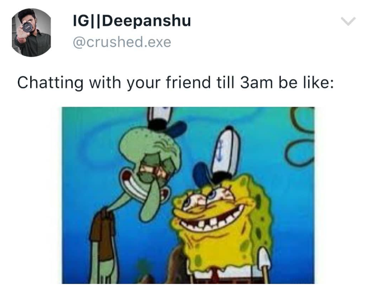 IG||Deepanshu @crushed.exe Chatting with your friend till 3am be like: