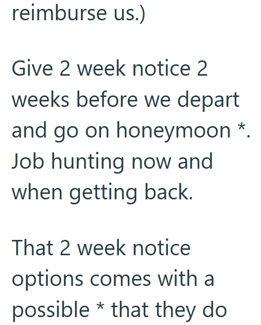 reimburse us.) Give 2 week notice 2 weeks before we depart and go on honeymoon *. Job hunting now and when getting back. That 2 week notice options comes with a possible * that they do