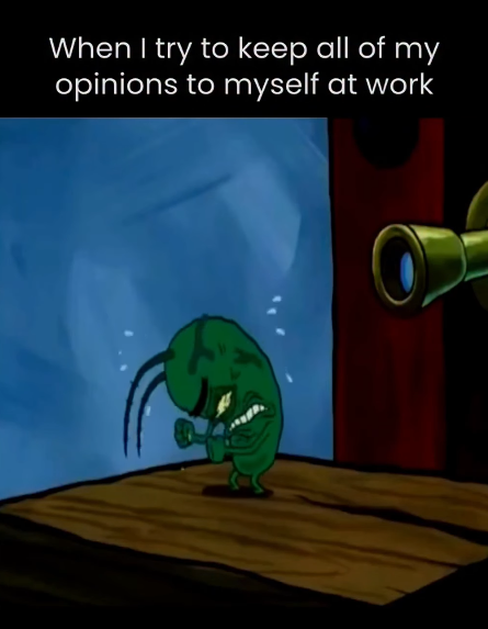 When I try to keep all of my opinions to myself at work