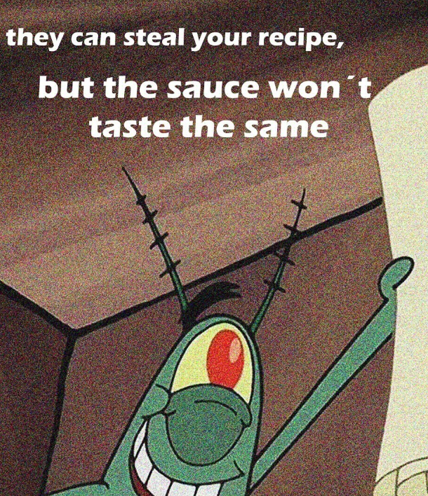they can steal your recipe, but the sauce won't taste the same