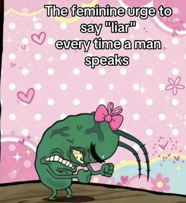 The feminine urge to Say "liar" every time a man speaks