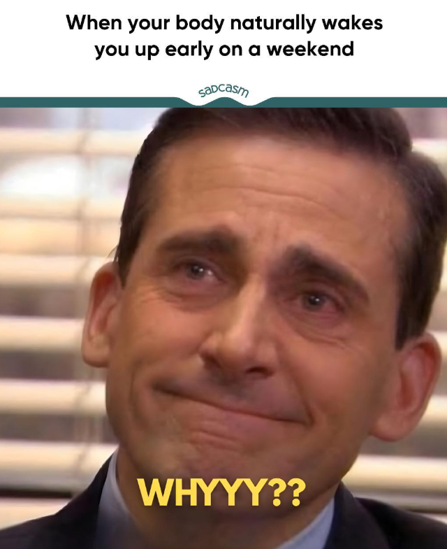 When your body naturally wakes you up early on a weekend Sadcasm WHYYY??