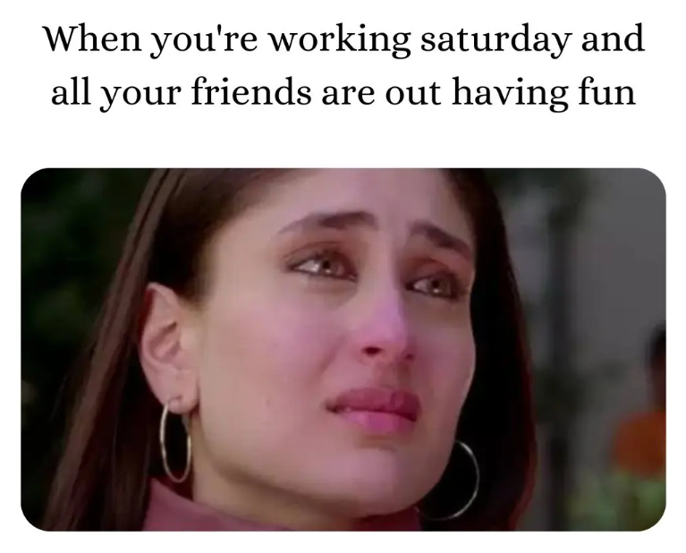 When you're working saturday and all your friends are out having fun