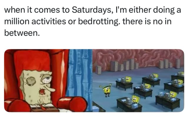 when it comes to Saturdays, I'm either doing a million activities or bedrotting. there is no in between.