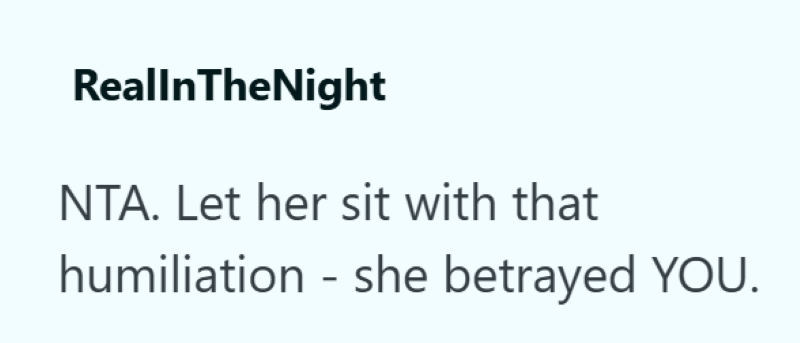 ReallnTheNight NTA. Let her sit with that humiliation she betrayed YOU. -