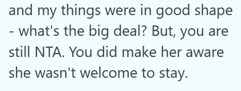 and my things were in good shape - what's the big deal? But, you are still NTA. You did make her aware she wasn't welcome to stay.