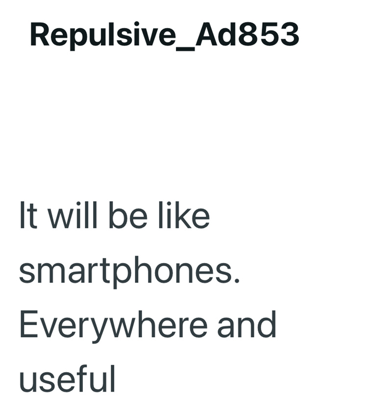 Repulsive_Ad853 It will be like smartphones. Everywhere and useful
