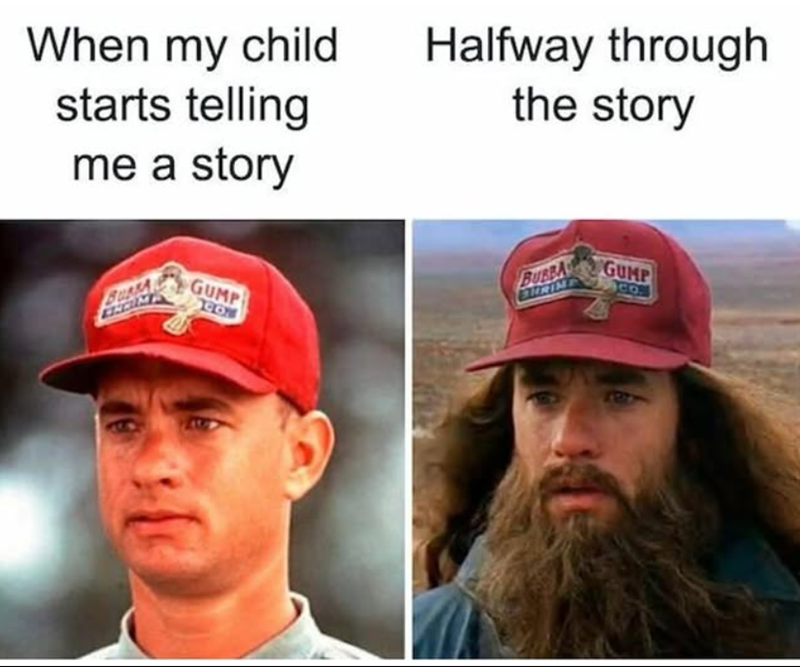 When my child starts telling Halfway through the story me a story BURSA GUMP 00 BUBBA GUMP CO.