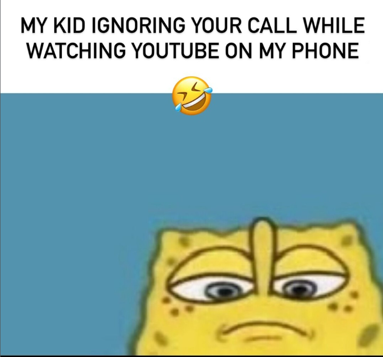 MY KID IGNORING YOUR CALL WHILE WATCHING YOUTUBE ON MY PHONE