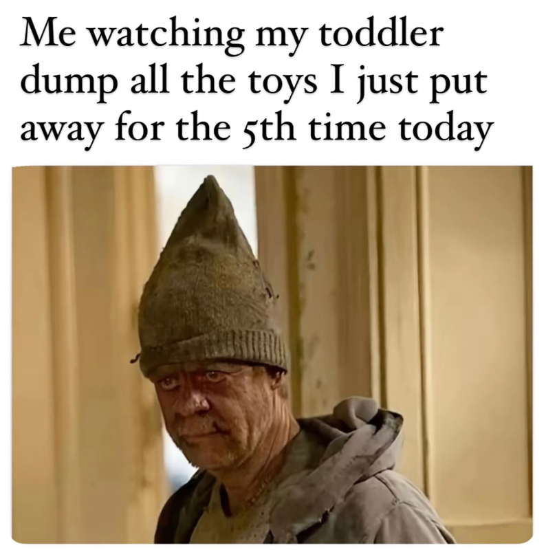 Me watching my toddler dump all the toys I just put away for the 5th time today
