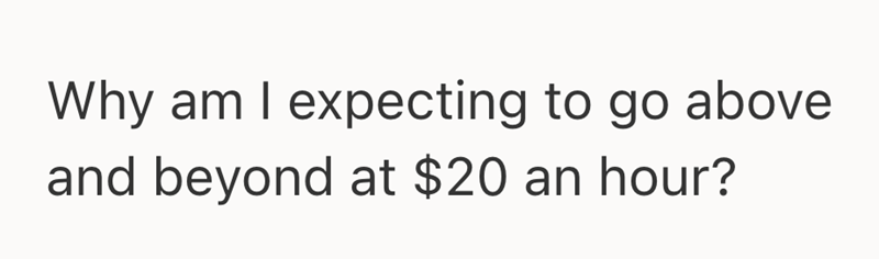 Why am I expecting to go above and beyond at $20 an hour?