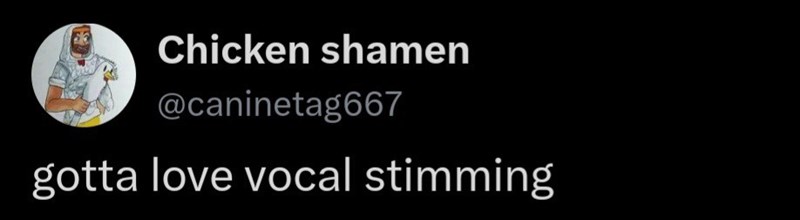 Chicken shamen @caninetag667 gotta love vocal stimming
