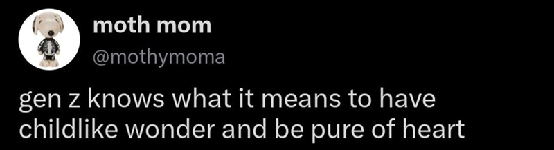 moth mom @mothymoma gen z knows what it means to have childlike wonder and be pure of heart