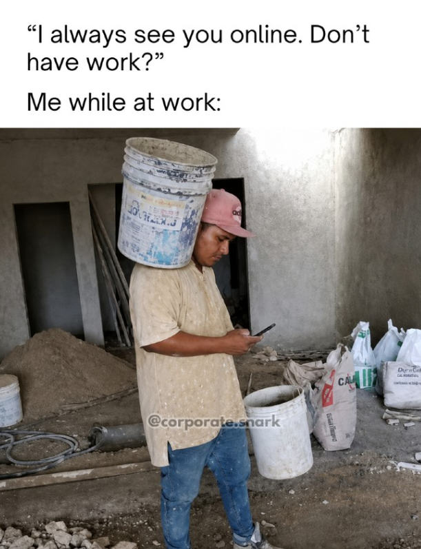 "I always see you online. Don't have work?" Me while at work: ad @corporate.snark CAL DuraCol CAL