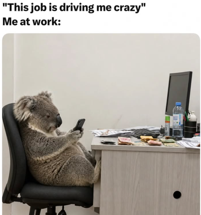 "This job is driving me crazy" Me at work: