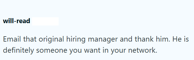 will-read Email that original hiring manager and thank him. He is definitely someone you want in your network.