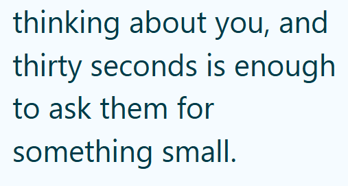 thinking about you, and thirty seconds is enough to ask them for something small.