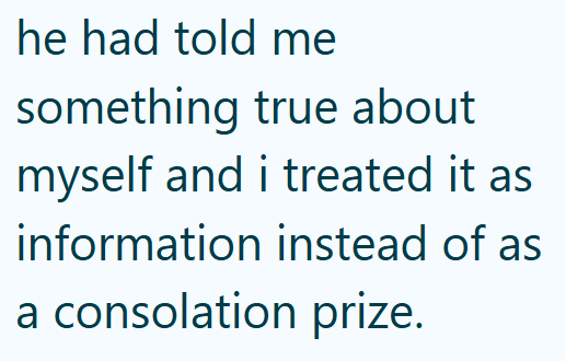 he had told me something true about myself and i treated it as information instead of as a consolation prize.
