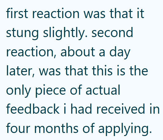 first reaction was that it stung slightly. second reaction, about a day later, was that this is the only piece of actual feedback i had received in four months of applying.