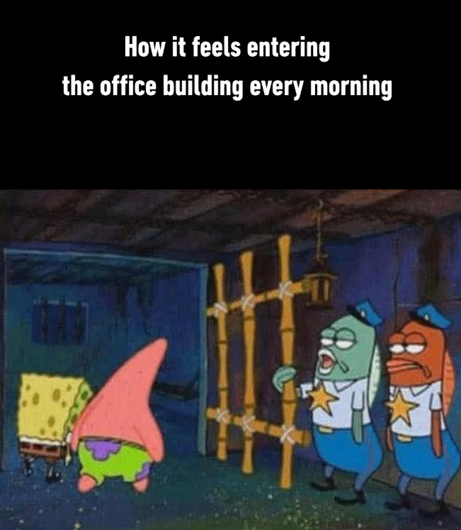 How it feels entering the office building every morning