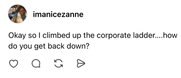 imanicezanne Okay so I climbed up the corporate ladder....how do you get back down? о Ө