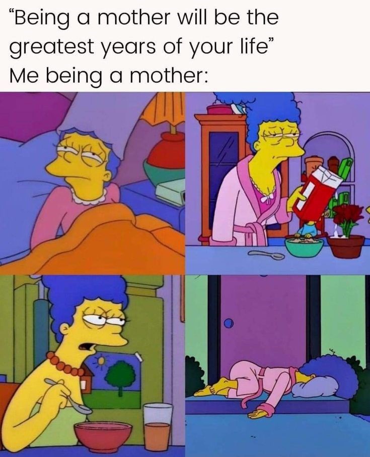 "Being a mother will be the greatest years of your life" Me being a mother: