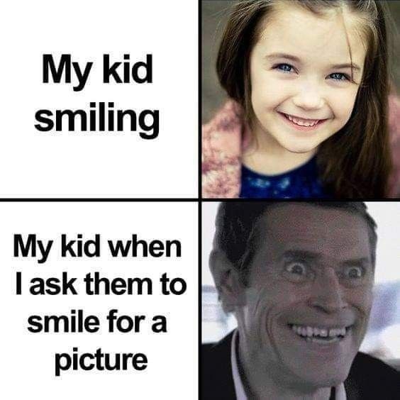 My kid smiling My kid when I ask them to smile for a picture