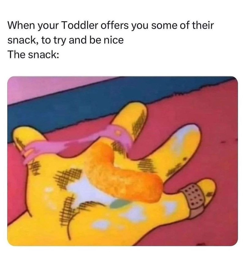 When your Toddler offers you some of their snack, to try and be nice The snack: