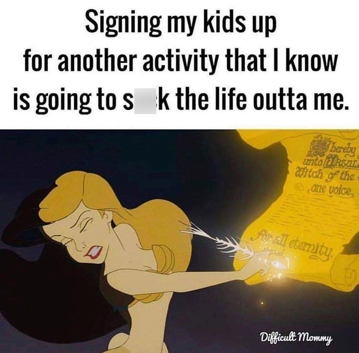 Signing my kids up for another activity that I know is going to sk the life outta me. hereby untoksu Witch of the ane voice, Ar all eternity. Difficult mommy
