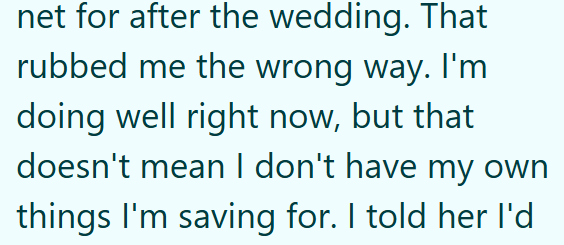 net for after the wedding. That rubbed me the wrong way. I'm doing well right now, but that doesn't mean I don't have my own things I'm saving for. I told her I'd