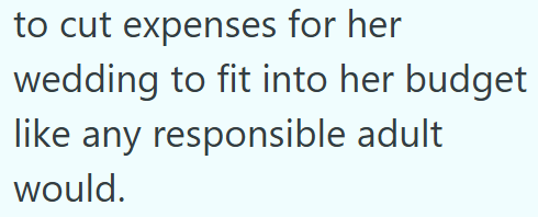 to cut expenses for her wedding to fit into her budget like any responsible adult would.