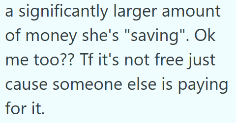 a significantly larger amount of money she's "saving". Ok me too?? Tf it's not free just cause someone else is paying for it.