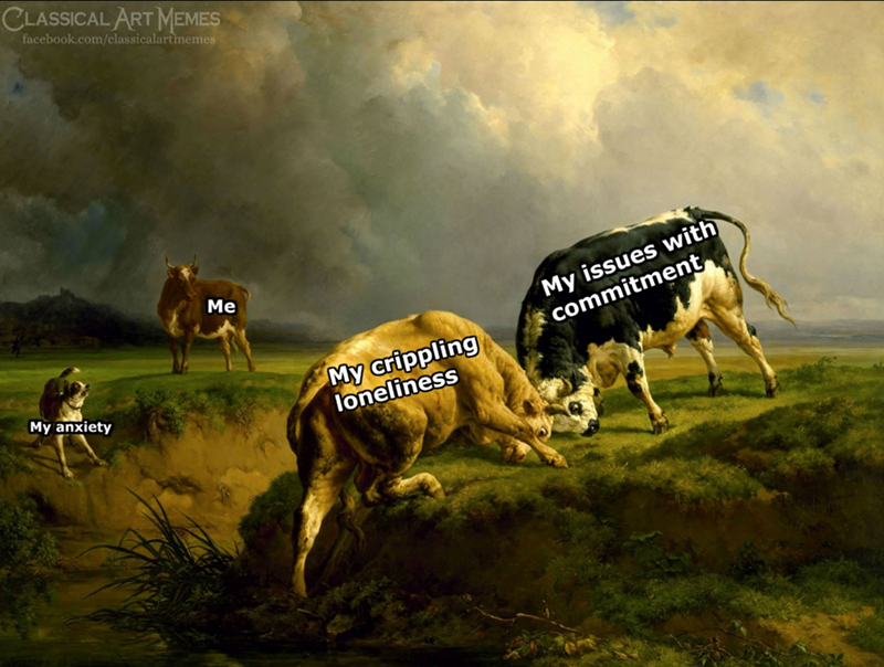 CLASSICAL ART MEMES facebook.com/classicalartmemes My anxiety Me My crippling loneliness My issues with commitment