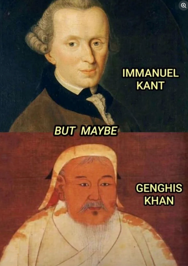 BUT MAYBE IMMANUEL KANT GENGHIS KHAN