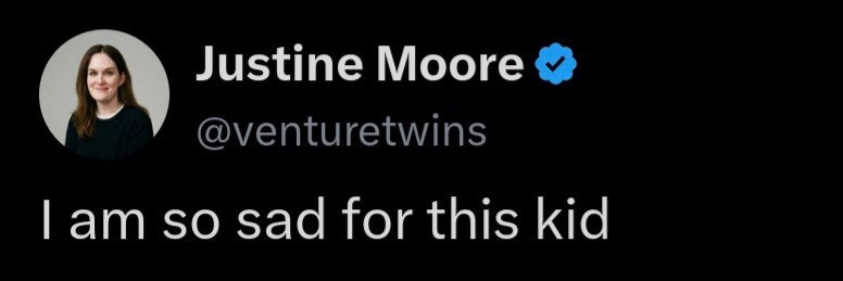 Justine Moore → @venturetwins I am so sad for this kid