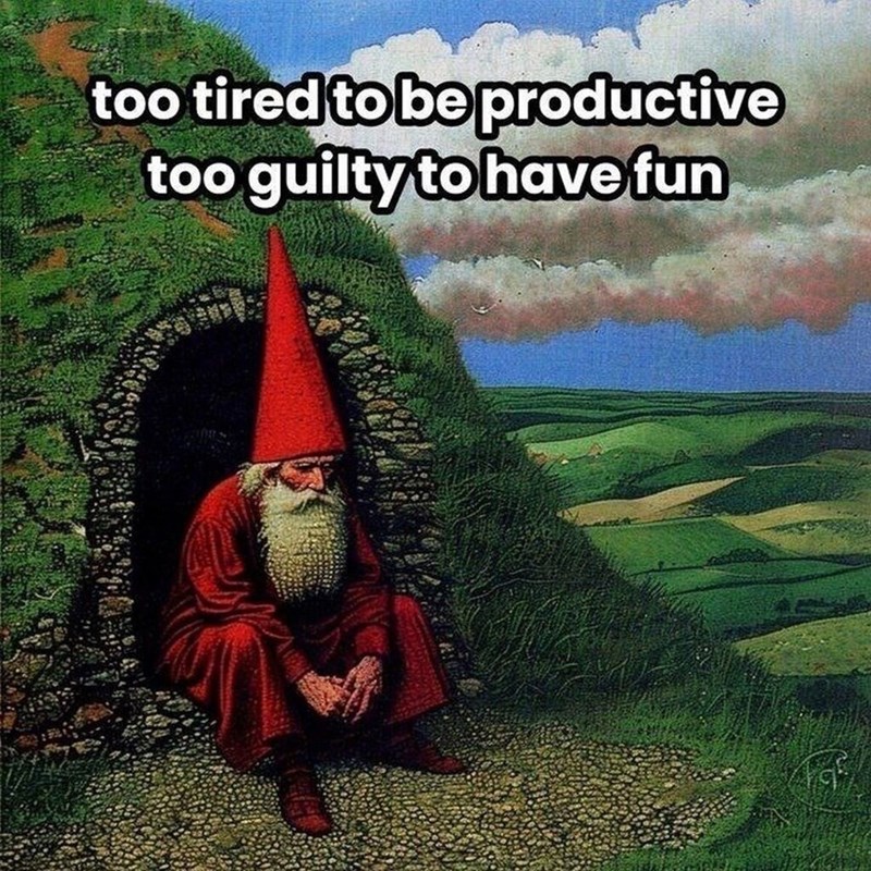 too tired to be productive too guilty to have fun
